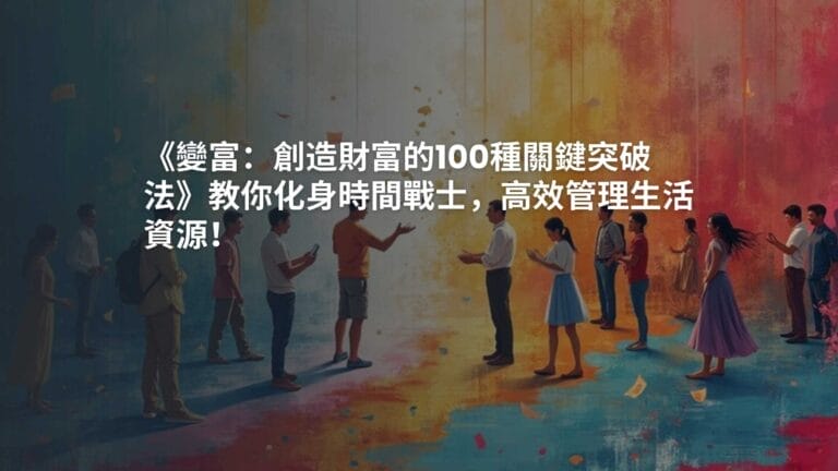 《變富：創造財富的100種關鍵突破法》教你化身時間戰士，高效管理生活資源！