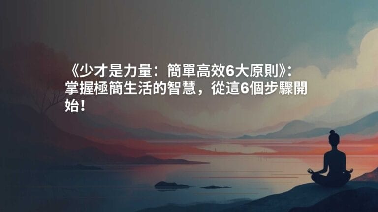 《少才是力量：簡單高效6大原則》：掌握極簡生活的智慧，從這6個步驟開始！